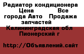 Радиатор кондиционера  › Цена ­ 2 500 - Все города Авто » Продажа запчастей   . Калининградская обл.,Пионерский г.